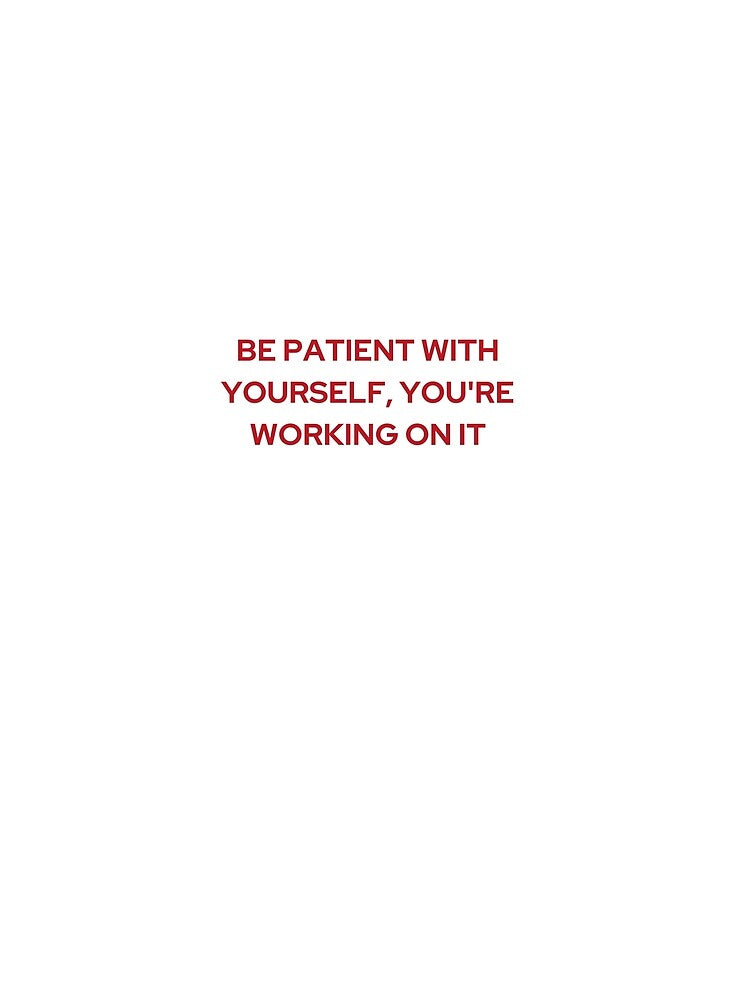 BE PATIENT WITH YOURSELF, YOURE WORKING ON IT | WE'RE NOT REALLY STRANGERS | MENTAL HEALTH by MVVShop