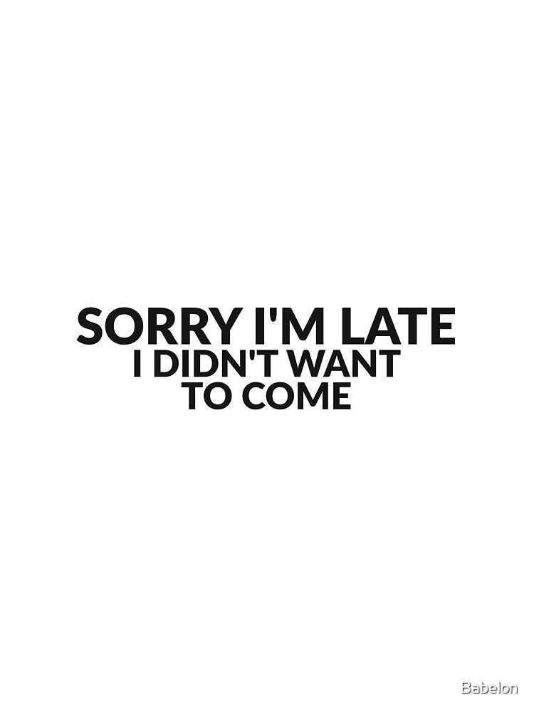 Sorry I'm Late I Didn't Want To Come Funny Introvert Tee by Babelon