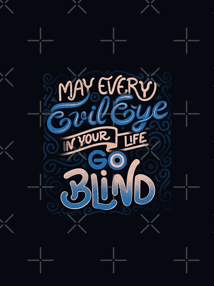 May Every Evil Eye In Your Life Go Blind by Tobe Fonseca by Tobe Fonseca®