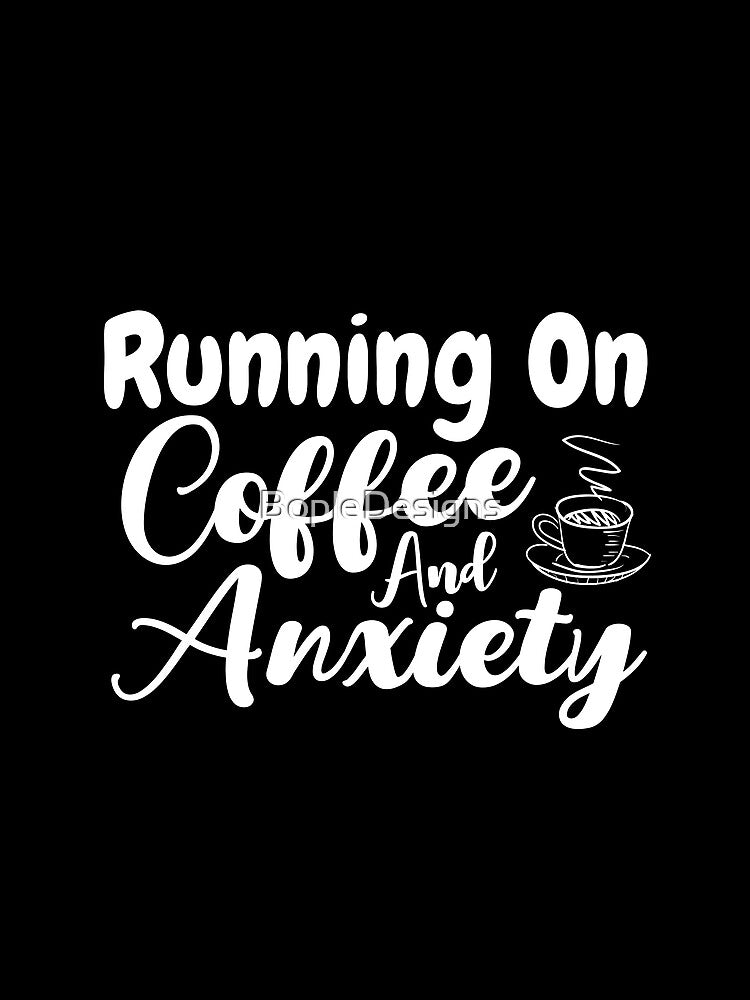 Running On Coffee And Anxiety | Saying by BopleDesigns
