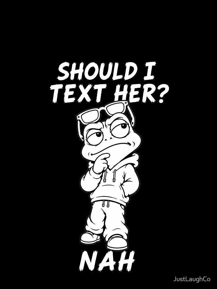 Should I Text Her? Nah by JustLaughCo