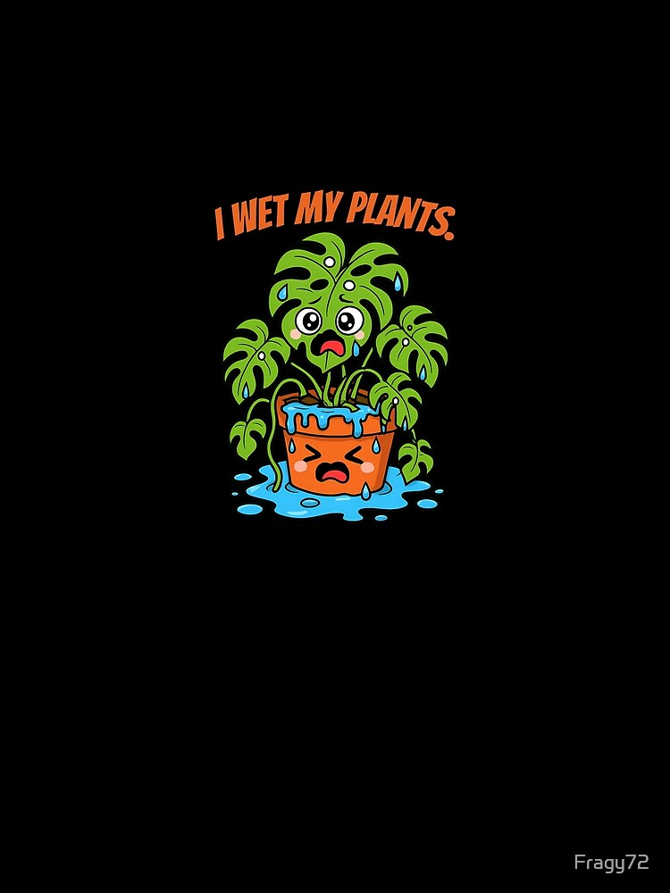 I Wet My Plants - Funny Kawaii Monstera Houseplant Pun by Fragy72