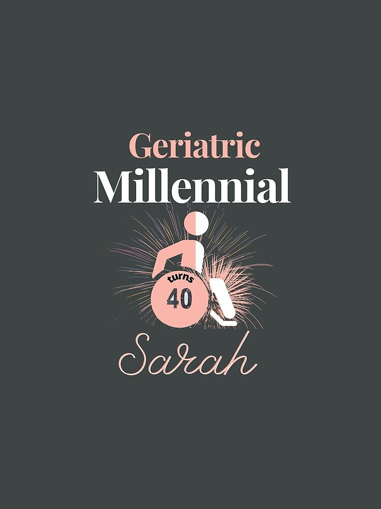 Geriatric Millennial Sarah Turns 40 by Flirt-Teez