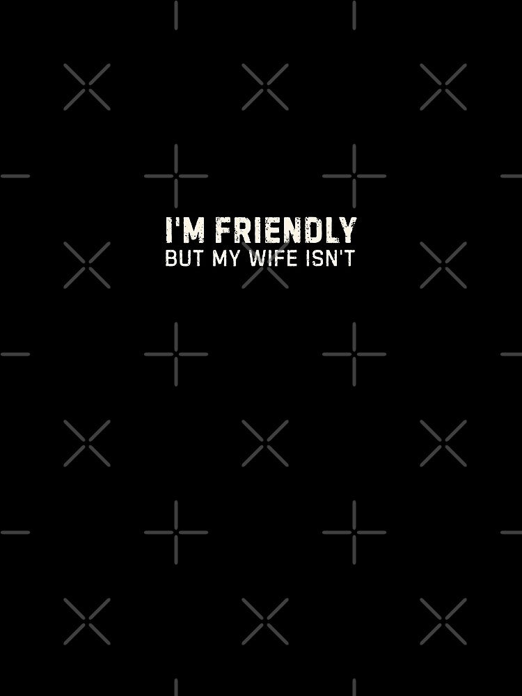 I'm Friendly But My Wife Isn't by DemureArtsy