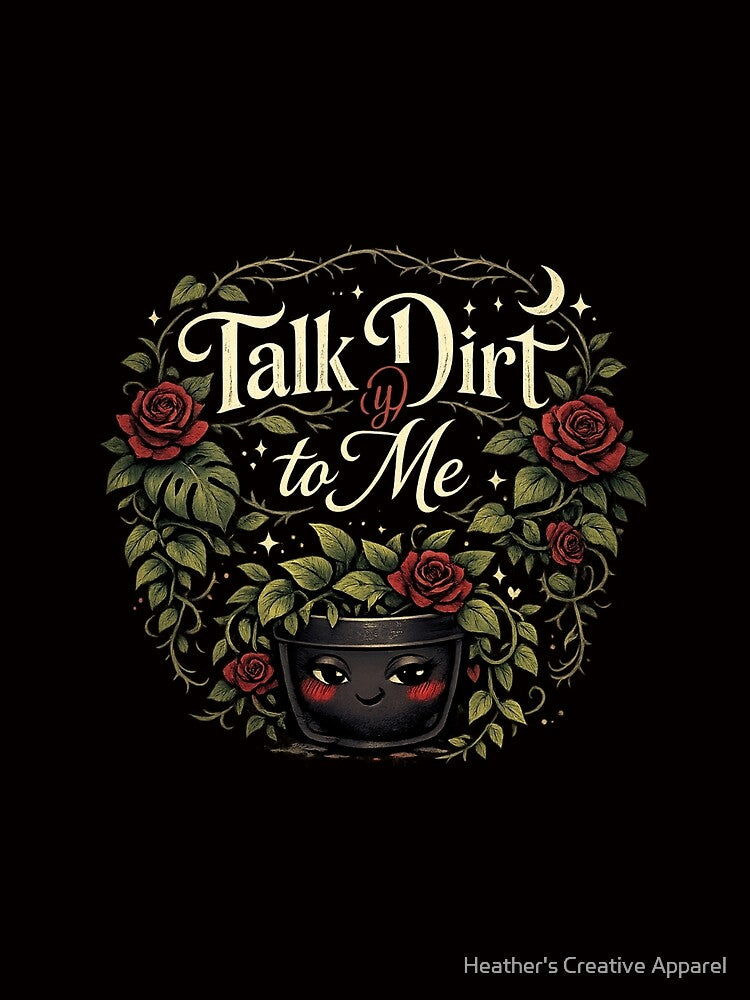 Talk Dirt(y) to Me Gothic Cute Plant Lover Shirt by Heather's Creative Apparel