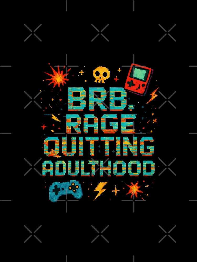 Funny Gamer - Brb, Rage Quitting Adulthood by DemureArtsy