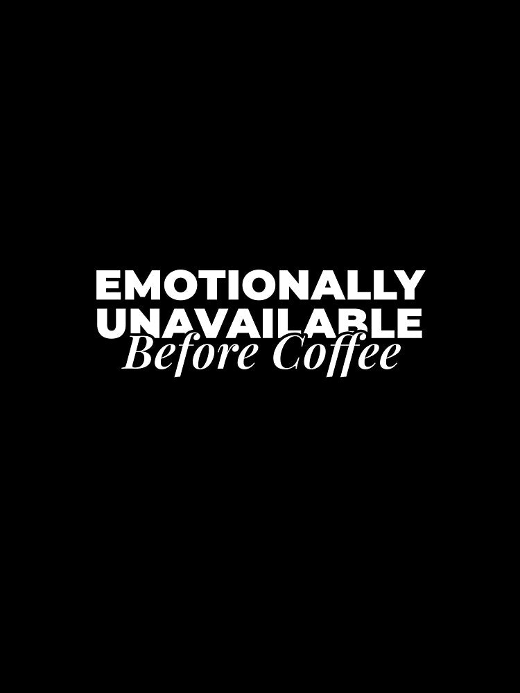 Coffee Humor Quote – Emotionally Unavailable Before Coffee (white) by WildBridDesign
