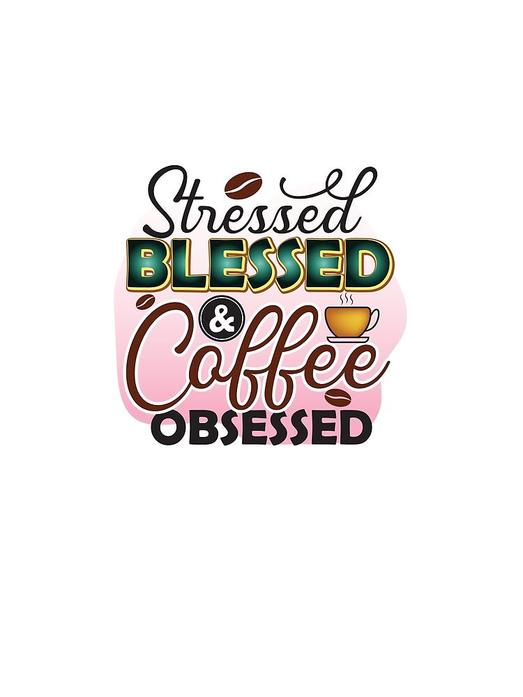 Stressed blessed & coffee obsessed by Sam Artist