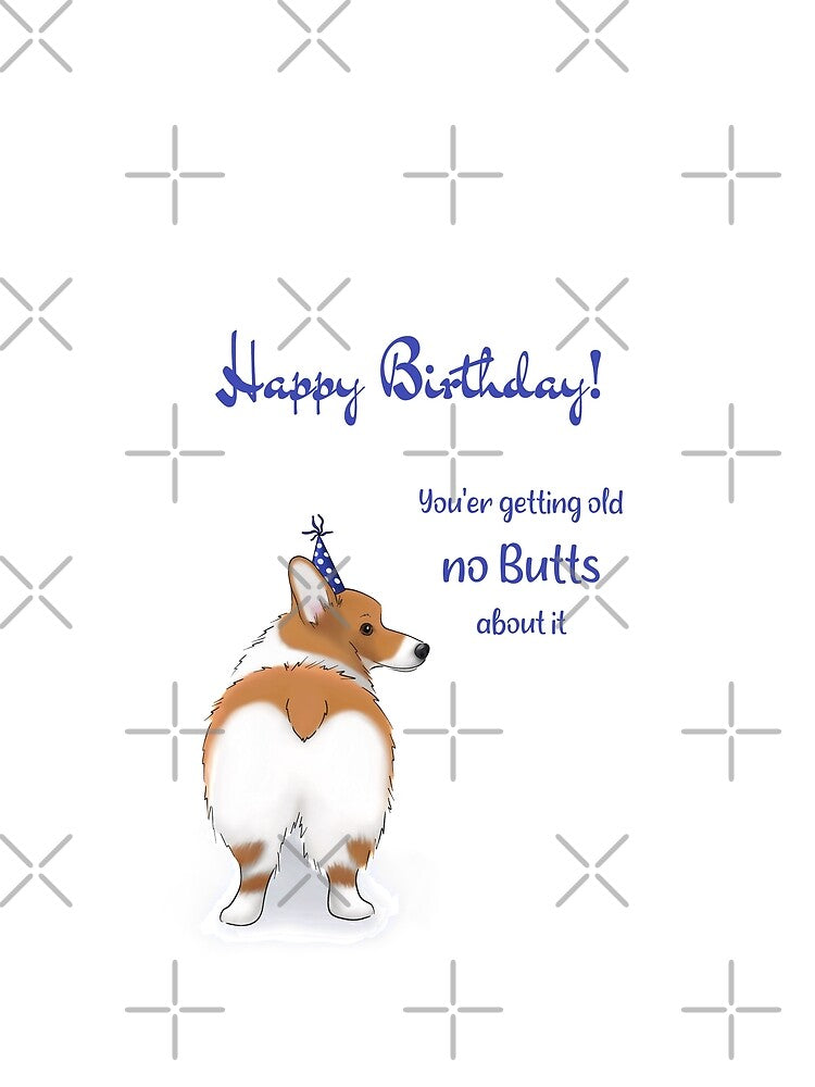 Funny Corgi Butt | Happy Birthday! You're Getting Old No Butts About It by ElysianCreation