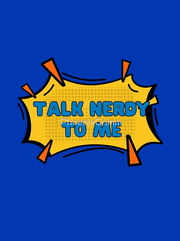 Talk Nerdy To Me by PhoenixGrimm