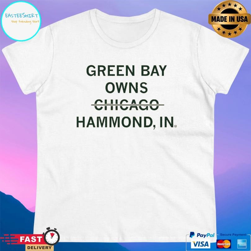 Green Bay Owns Hammond Indiana Not Chicago Shirt