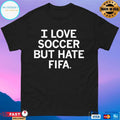 I Love Soccer But Hate Fifa Shirt