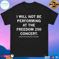 I Will Not Be Performing At The Freedom 250 Concert Shirt