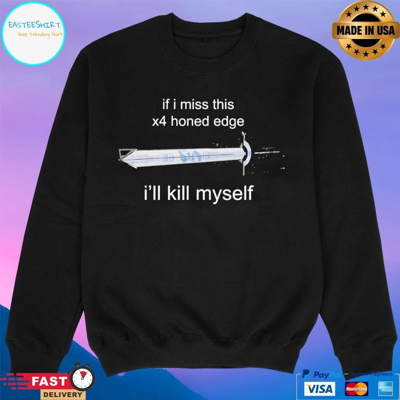 If I Miss 4x Honed Edge I’ll Kill Myself Shirt