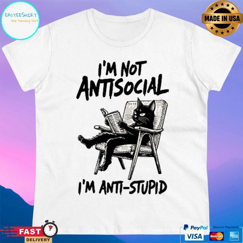 I’m Not Antisocial I’m Anti Stupid Shirt