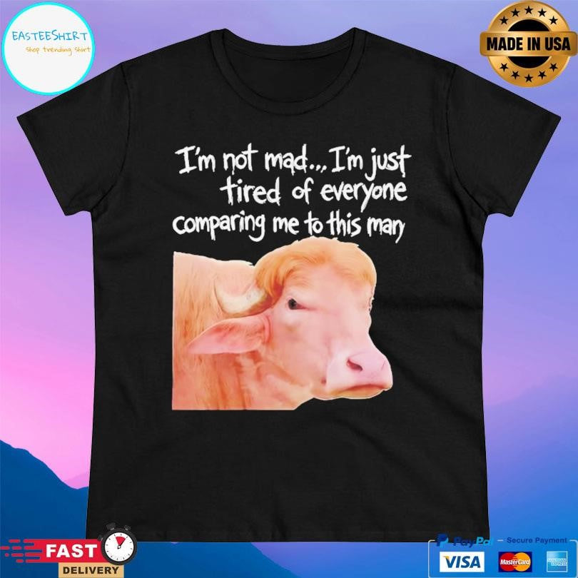 I’m Not Mad I’m Just Tired Of Everyone Comparing Me To This Man Shirt