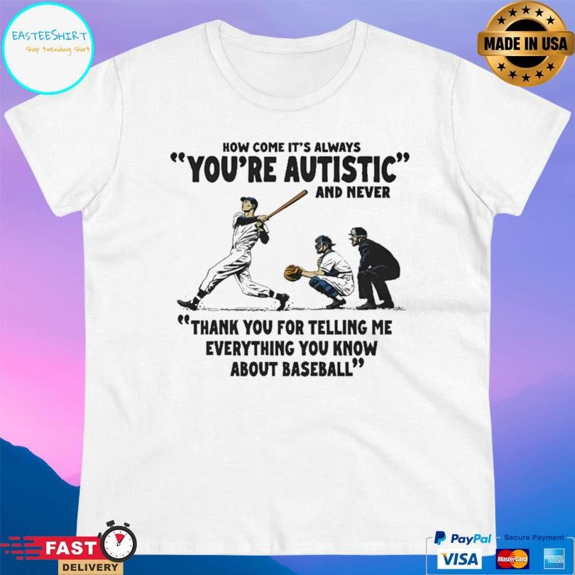 It’s Always You’re Autistic And Never Shirt