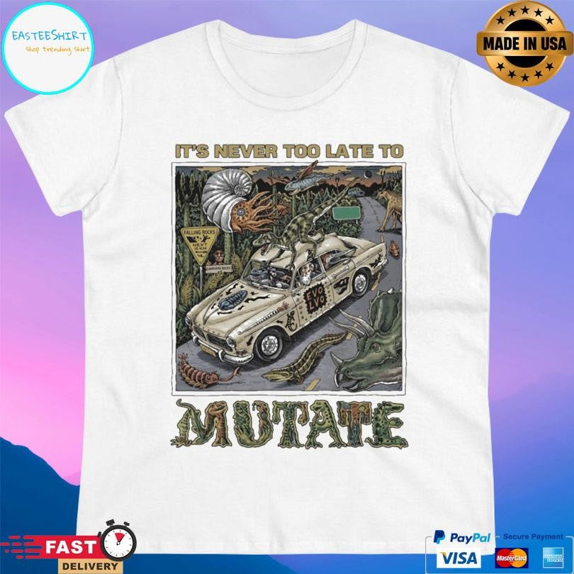 It’s Never Too Late To Mutate Shirt