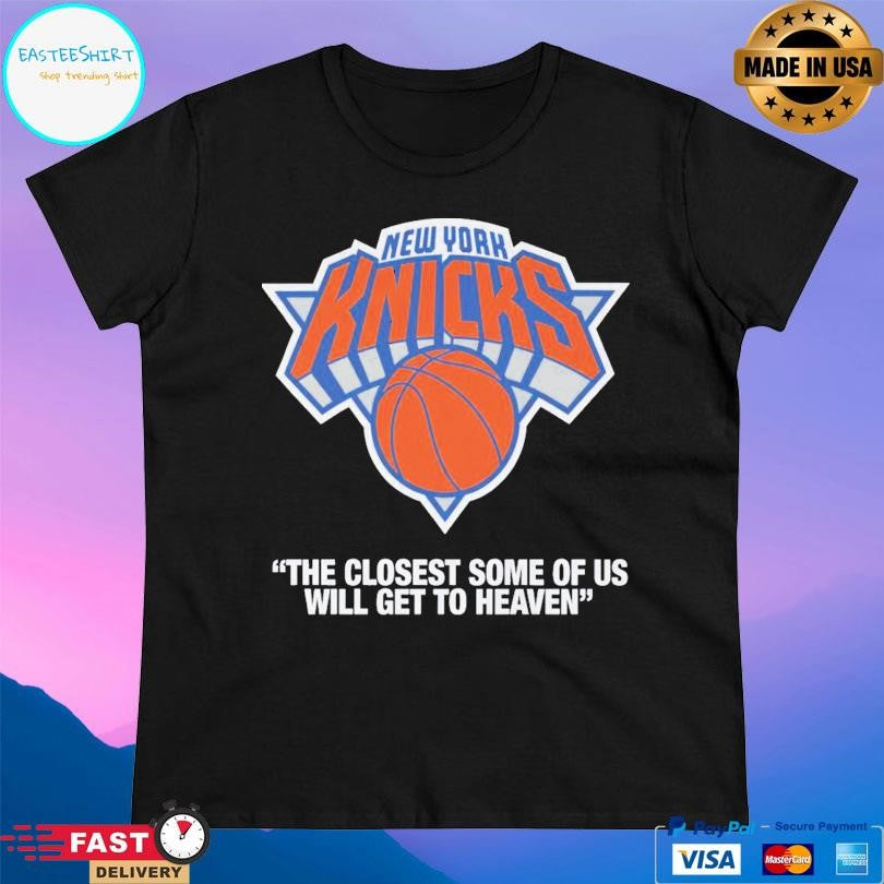 Knicks The Closest Some Of Us Will Get To Heaven T-Shirts