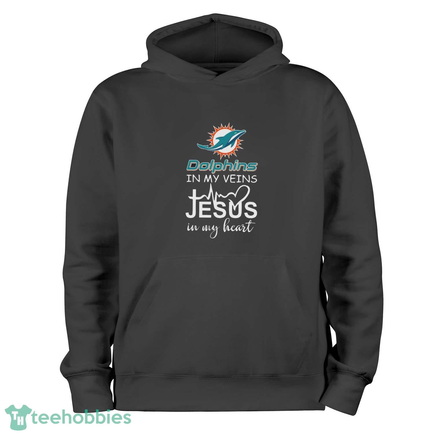 Miami Dolphins In My Veins Jesus In My Heart T-Shirt Hoodie Sweatshirt