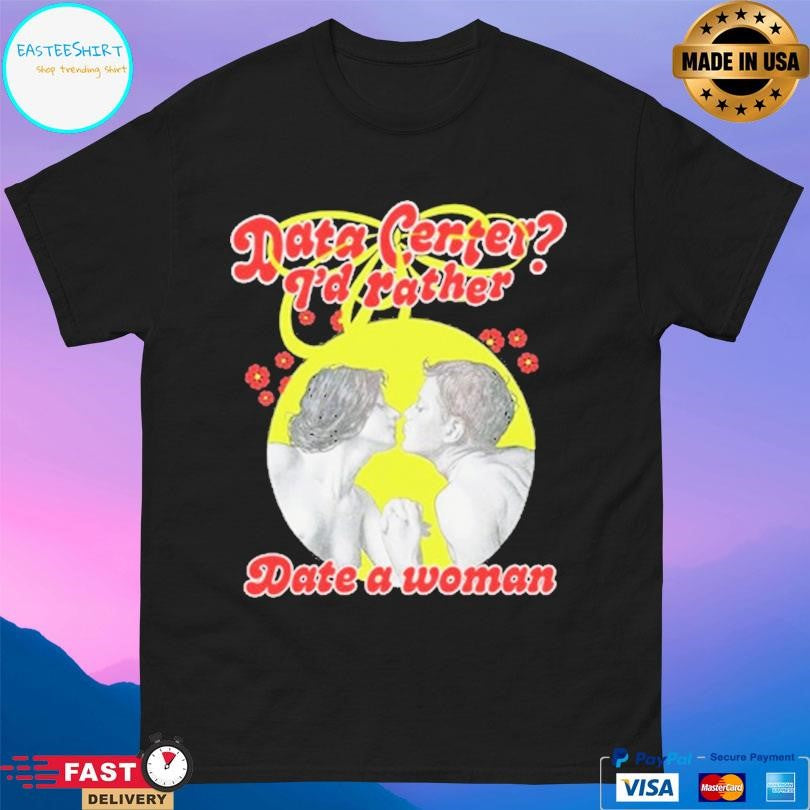 Data Center I’d Rather Date A Woman Shirt