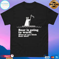 Jason Bateman Bear Is Going To Work What Do You Think Bear Does Shirt