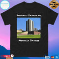Physically I’m With You Mentally I’m Here Shirt