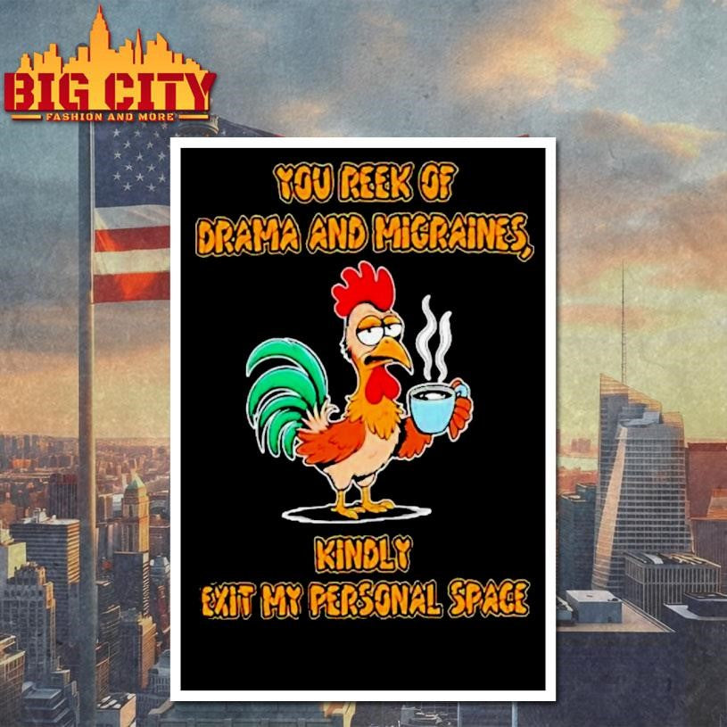 ou Reek Of Drama And Migraines Kindly Exit My Personal Space Rooster Coffee Shirt