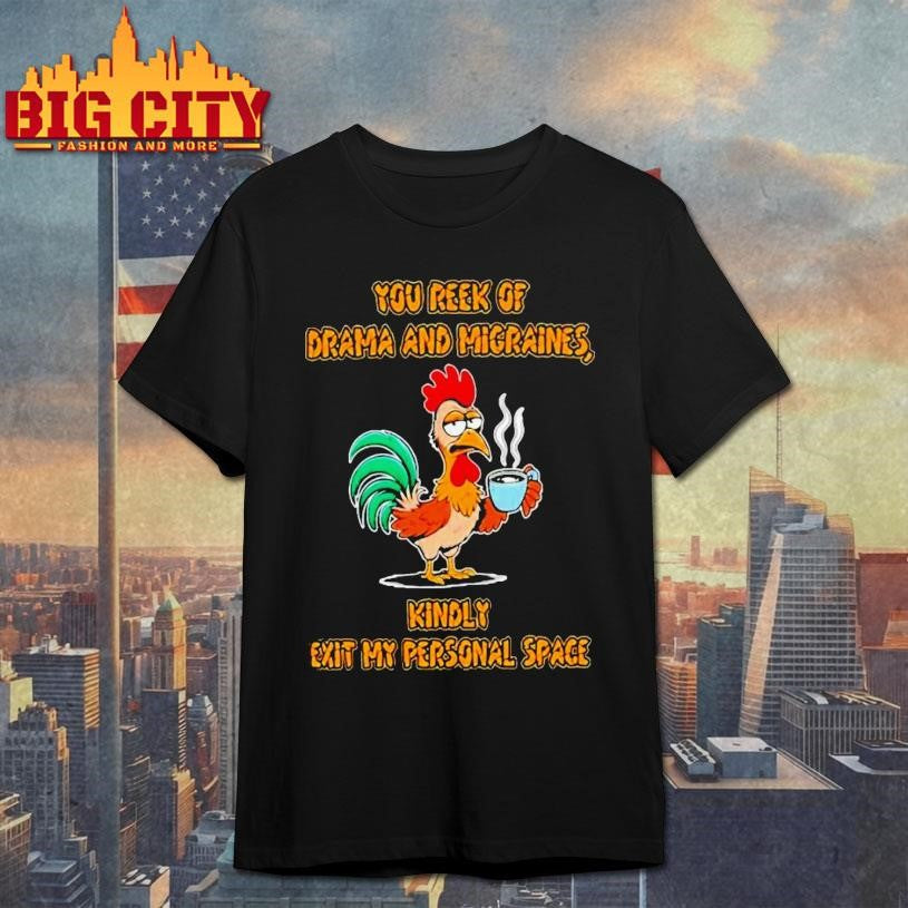 ou Reek Of Drama And Migraines Kindly Exit My Personal Space Rooster Coffee Shirt