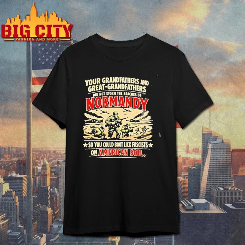 our Grandfathers And Great Grandfathers Did Not Storm The Beaches Of Normandy Shirt