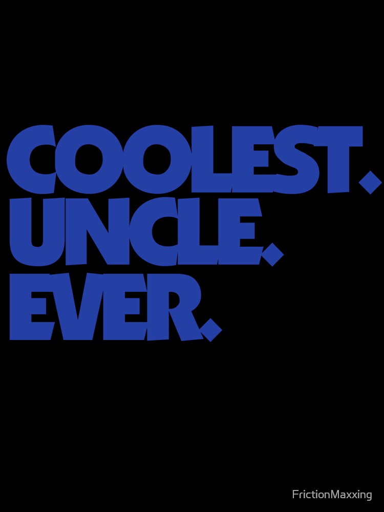 COOLEST UNCLE EVER by FrictionMaxxing