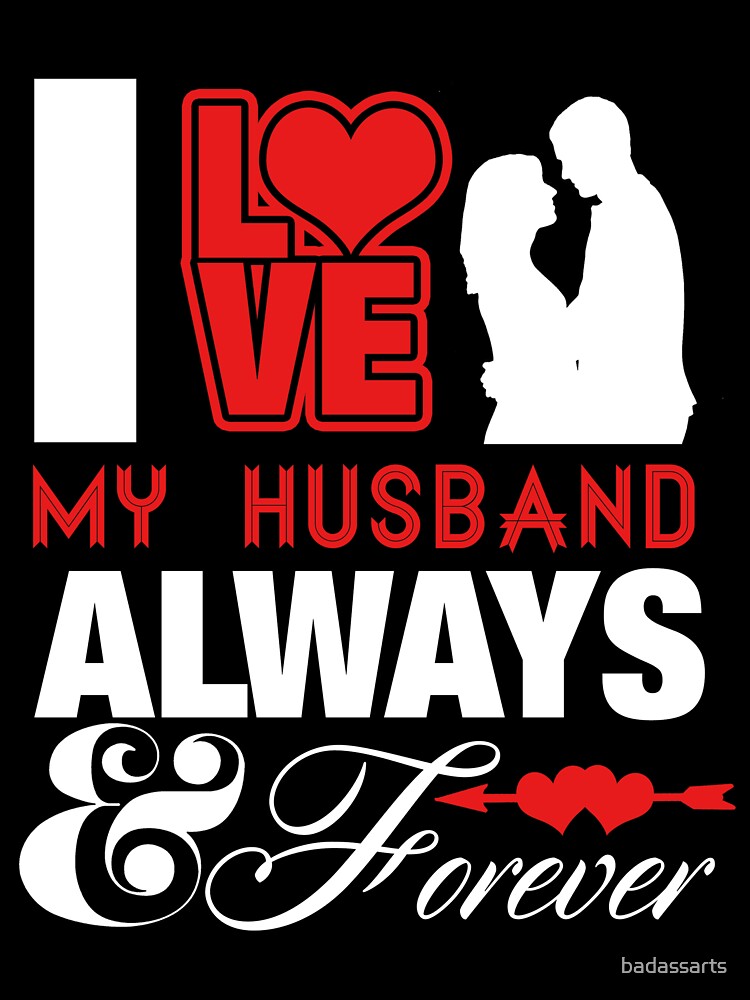 I LOVE MY HUSBAND ALWAYS & FOREVER by badassarts
