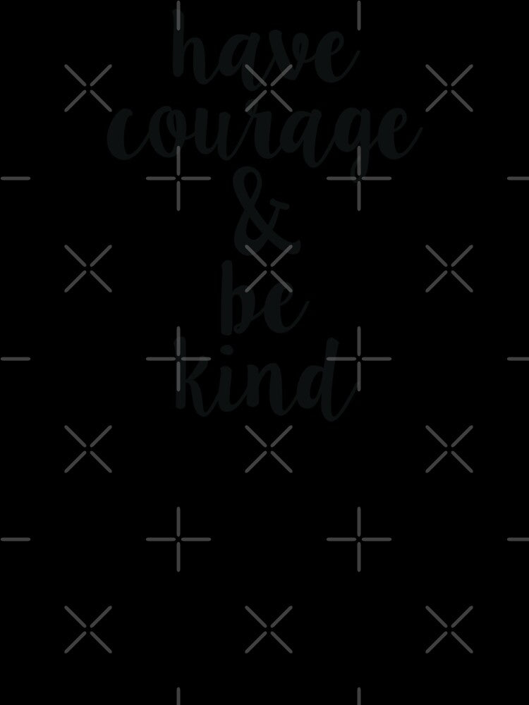 have courage be kind by MadEDesigns