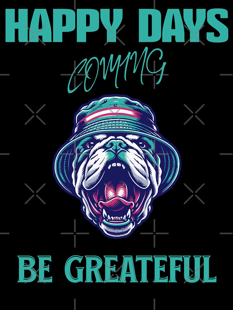 HAPPY DAYS COMING BE GREATEFUL by freshwear design