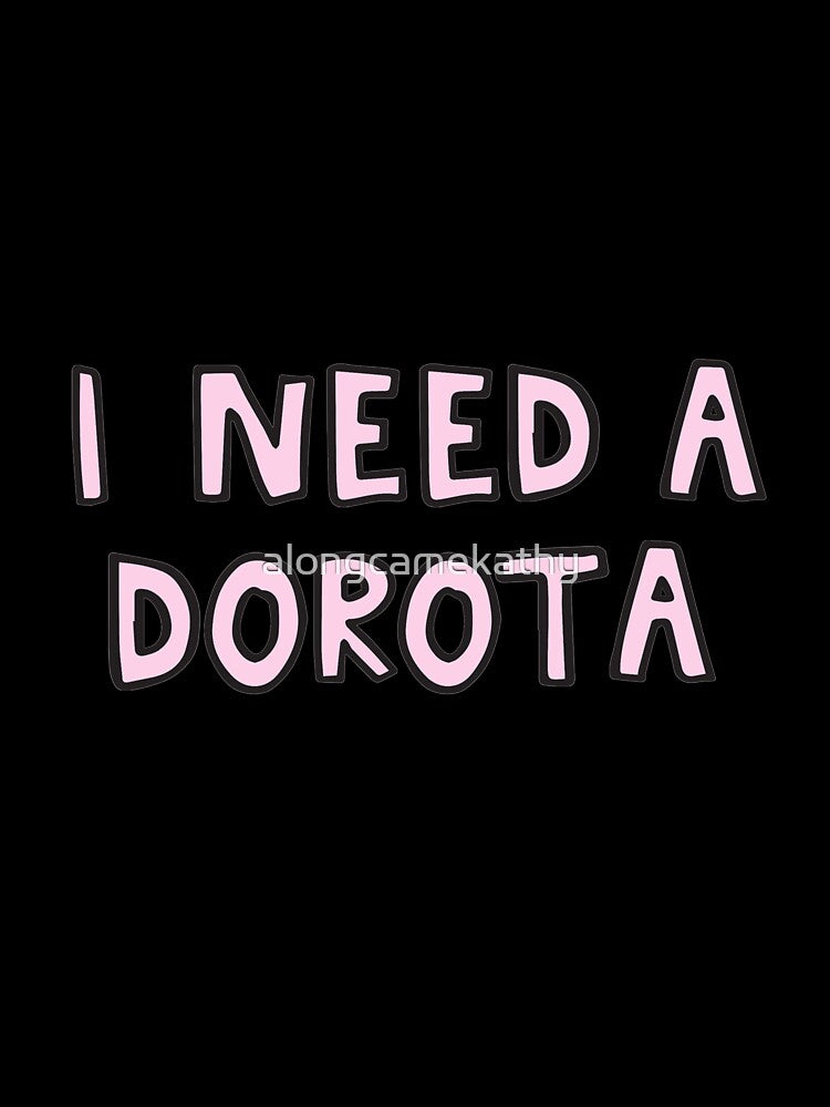 I need a Dorota by alongcamekathy