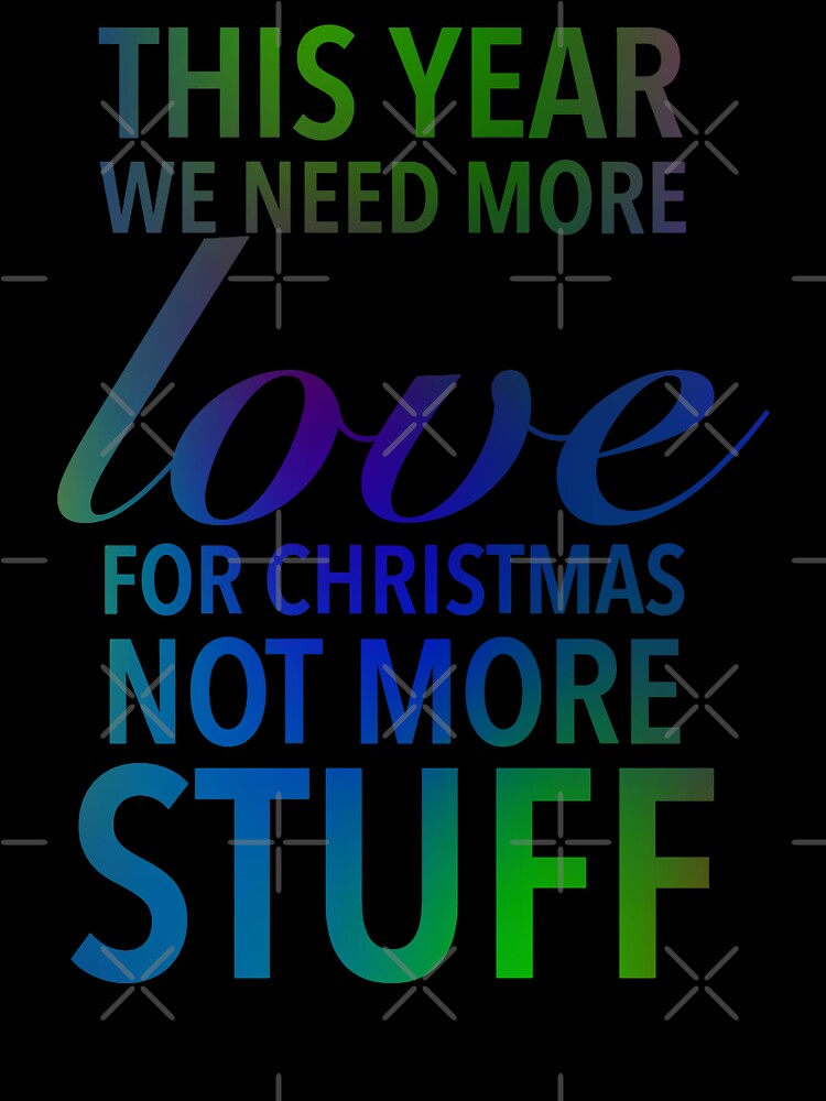 This year we need more love for Christmas, not more stuff - Motivational Slogan Word by Delandor