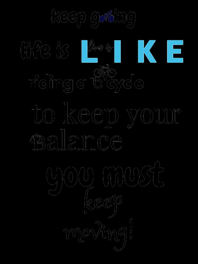 life is like riding a bicycle you have to keep going to balance if you stop you fall dawn by Ahmed Aid