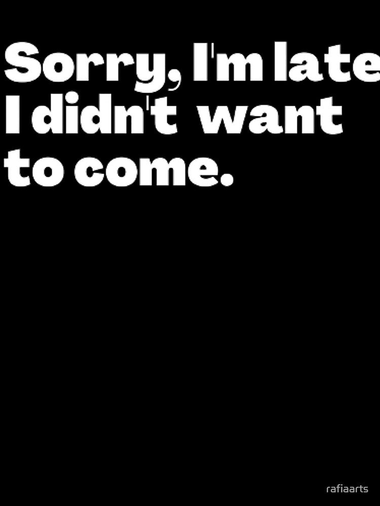 Sorry, I'm late. I didn't want to come. by rafiaarts