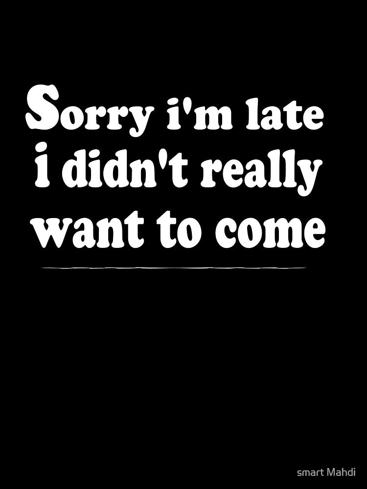 Sorry I'm Late, I Didn't Want To Come by smart Mahdi