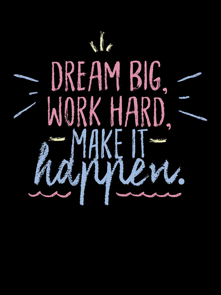 Dream Big, Work Hard, Make It Happen. by Trendy Design