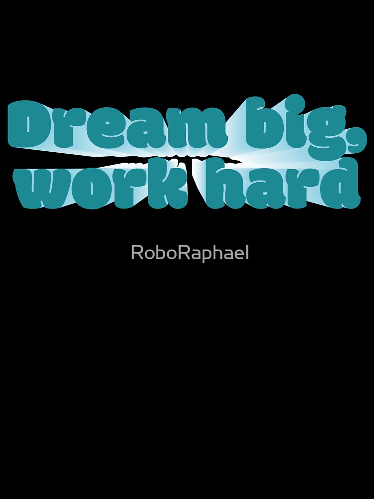 Dream big, work hard by RoboRaphael