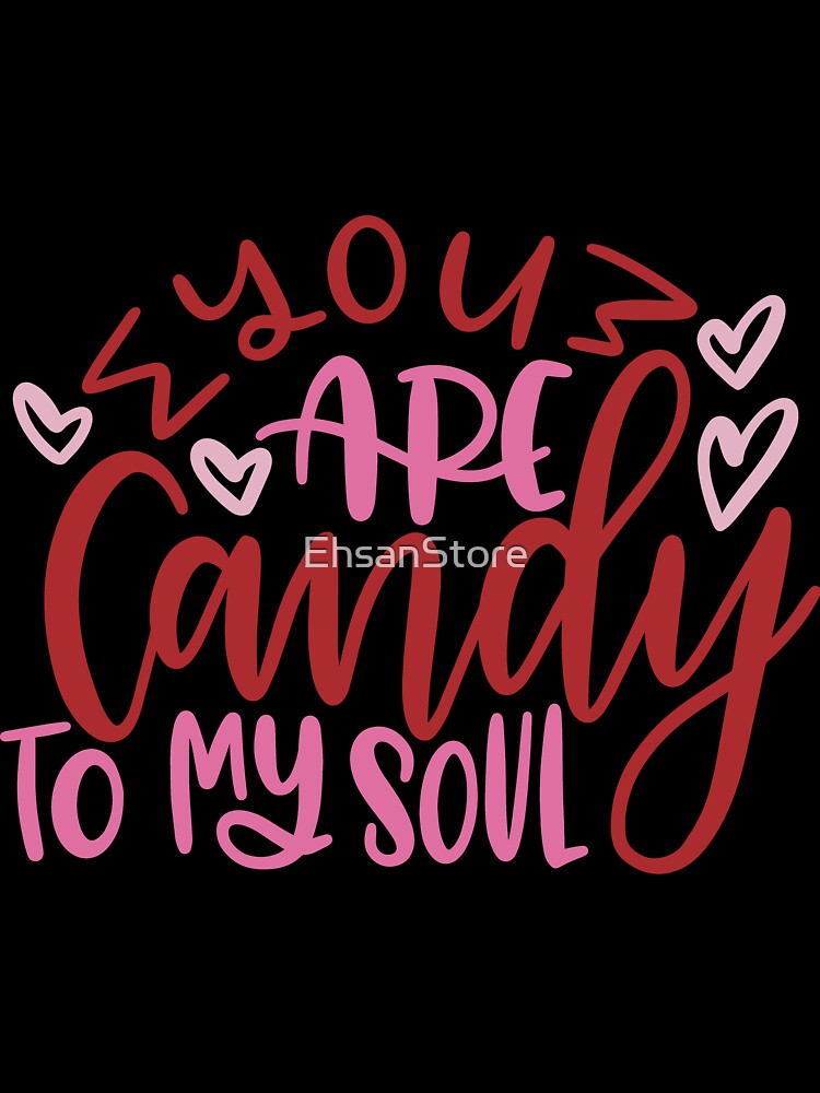 You Are Candy To My Soul - Valentine’s day by EhsanStore