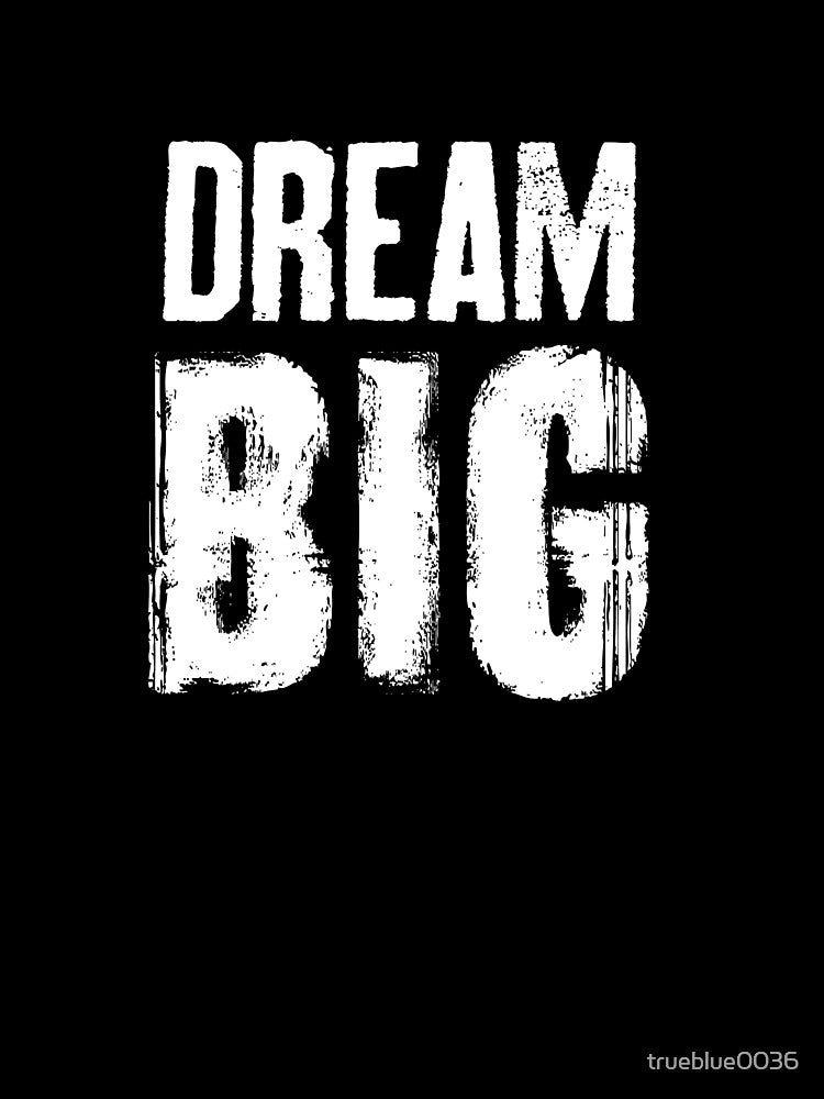 Dream Big Inspirational Design by trueblue0036