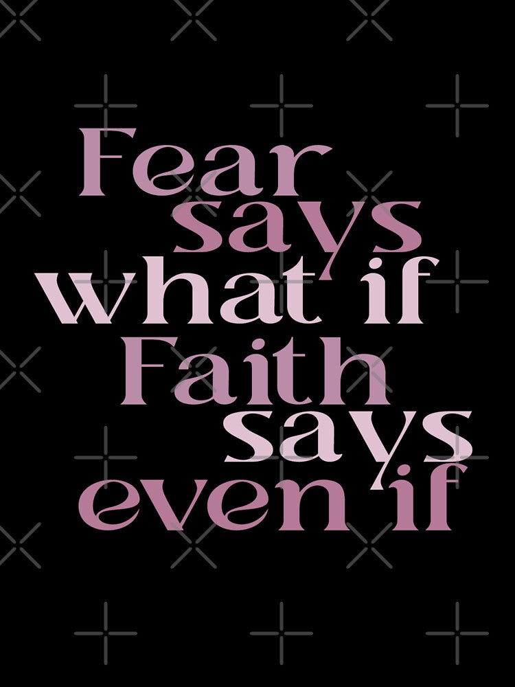 Fear Says What If Faith Says Even If by GMM Designs