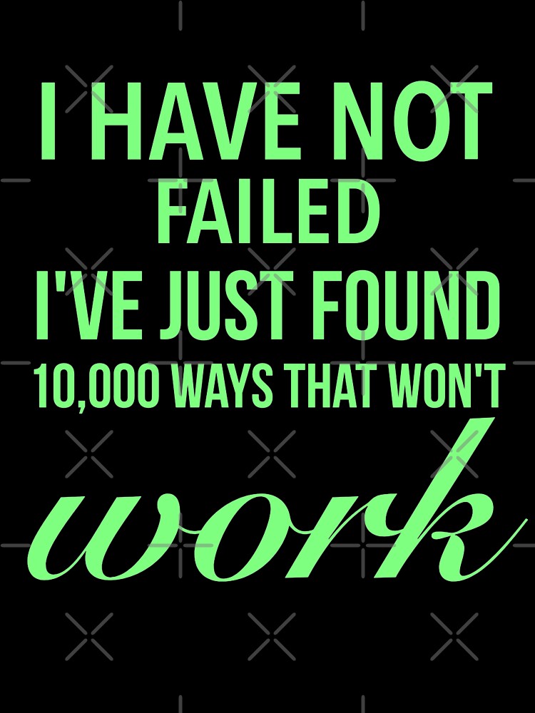 I have not failed, I've just found 10,000 ways that won't work - Motivational Slogan by Delandor