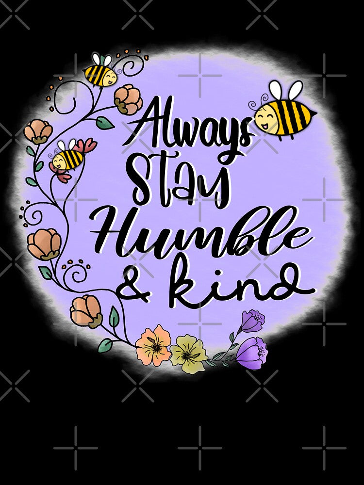 Always Stay Humble And Kind by dalypdesign