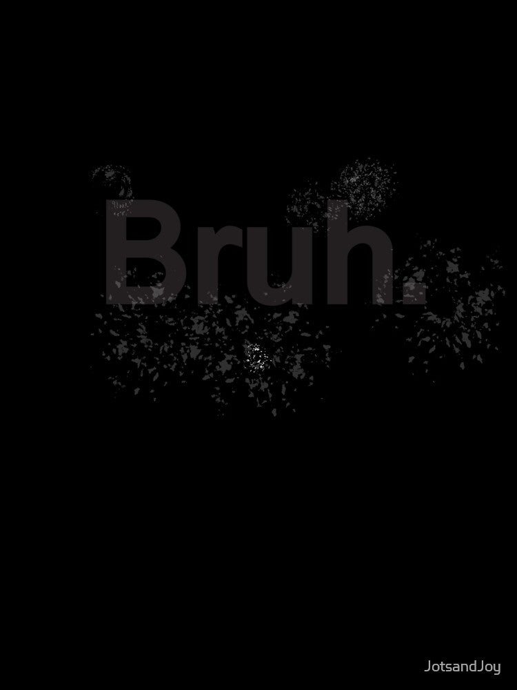 Bruh. by JotsandJoy