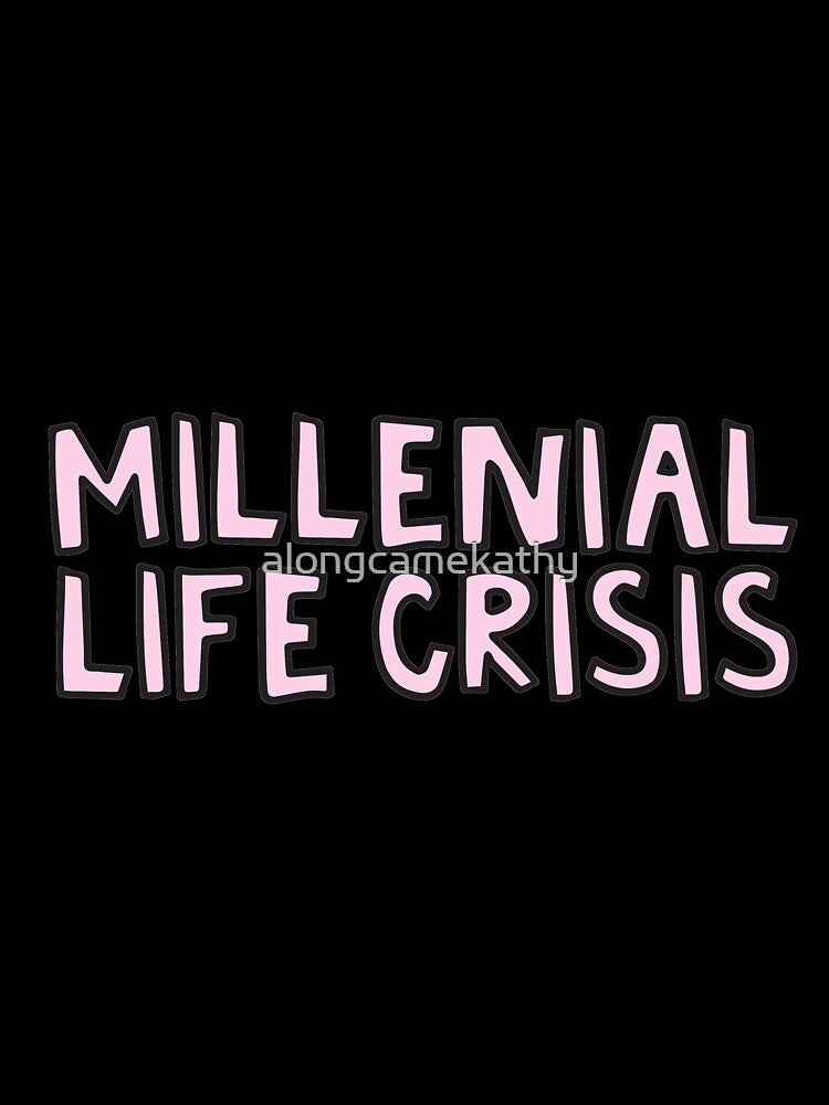 Millennial life crisis by alongcamekathy