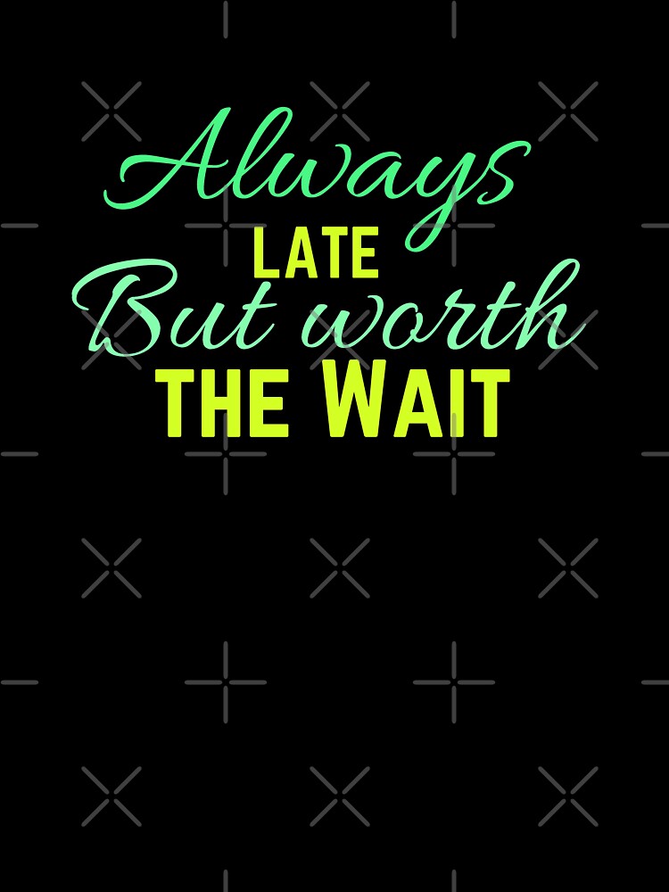 Always late but worth the wait by Perfect For You