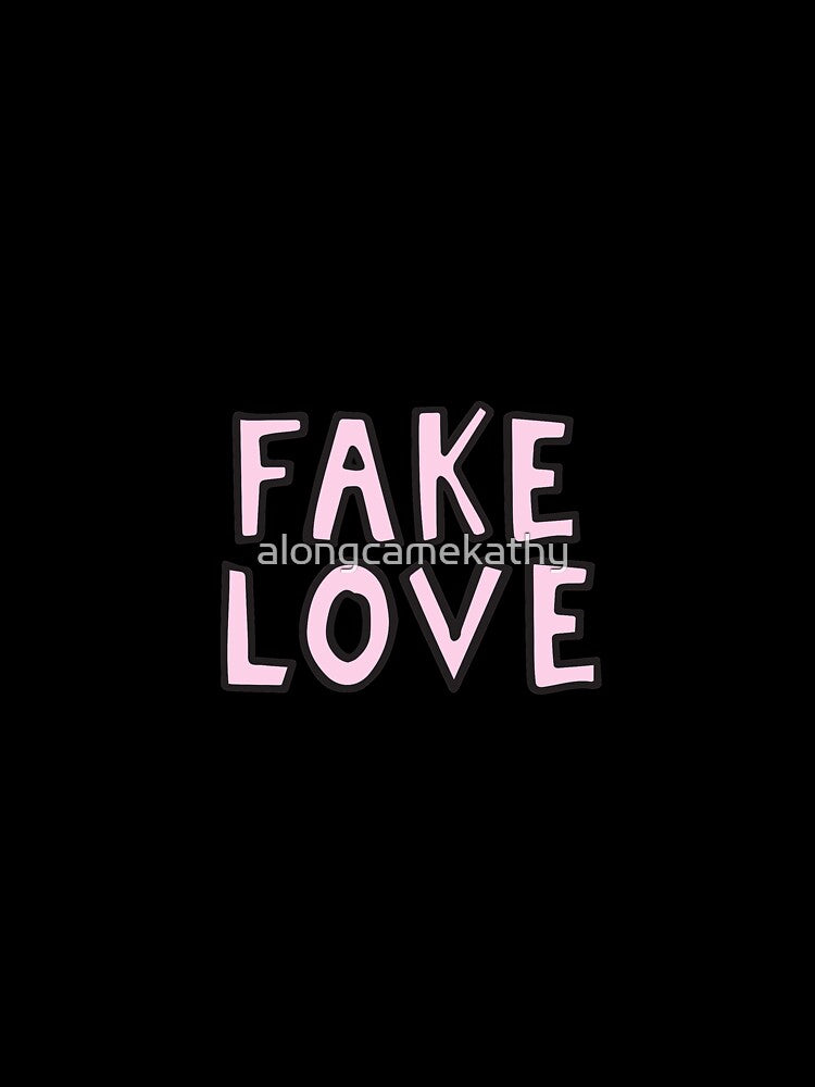 Fake love by alongcamekathy
